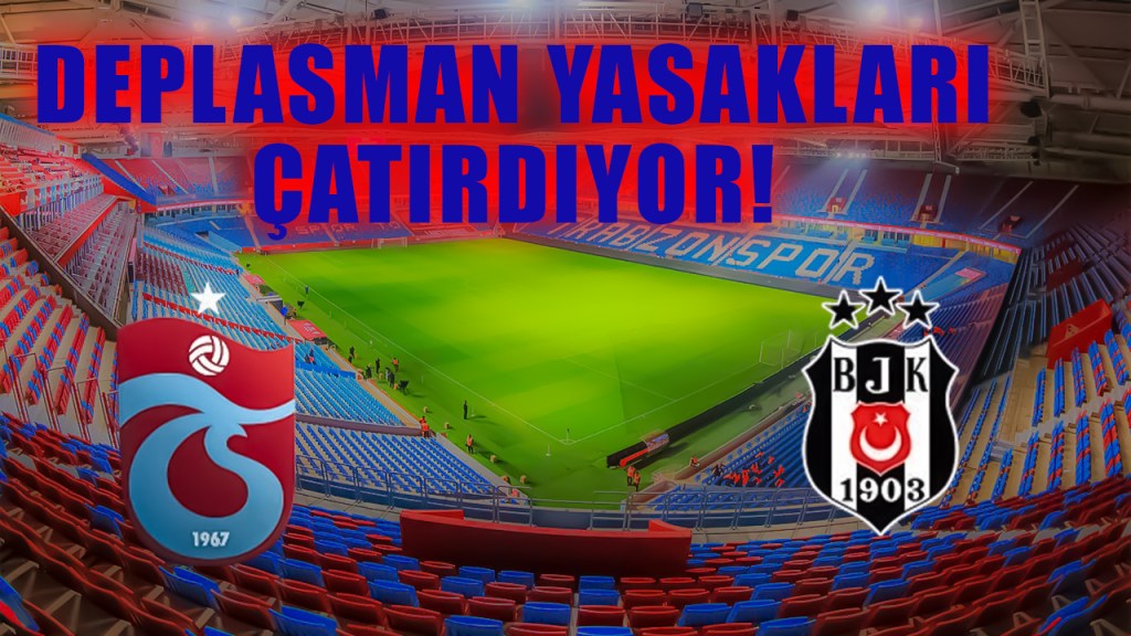 Deplasman Krizi: Trabzonspor-Beşiktaş Karşılaşması
